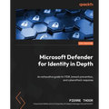 Microsoft Defender for Identity in Depth: An exhaustive guide to ITDR, breach prevention, and cyberattack response
