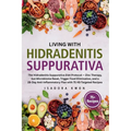 Living with HS: The Hidradenitis Suppurativa Diet Protocol - Zinc Therapy, Gut Microbiome Reset, Trigger Food Elimination, and a 28-Day Anti-Inflammat