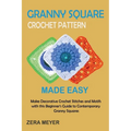 Granny Square Crochet Patterns Made Easy: Make Decorative Crochet Stitches and Motifs with this Beginner's Guide to Contemporary Granny Squares