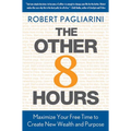 Other 8 Hours: Maximize Your Free Time to Create New Wealth & Purpose