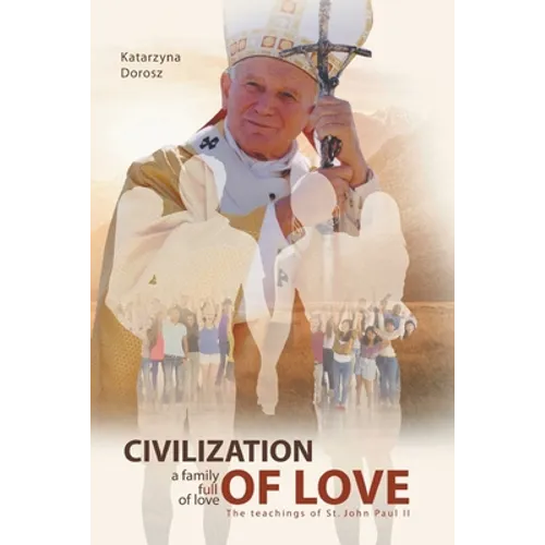 Civilization of Love. Family Full of Love. The Teaching of St. John Paul II