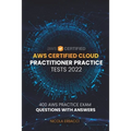 AWS Certified Cloud Practitioner Practice Tests 2022: 400 AWS Practice Exam Questions with Answers