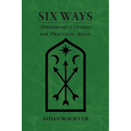 Six Ways: Approaches & Entries for Practical Magic - Paperback