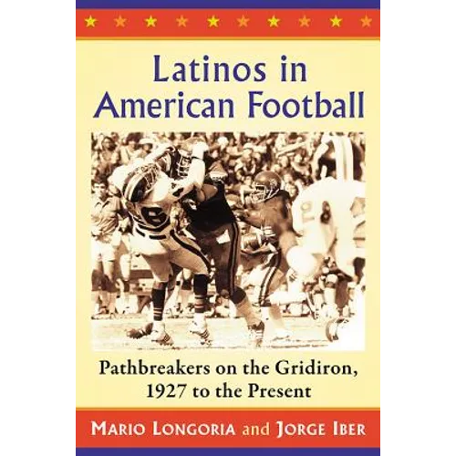 Latinos in American Football: Pathbreakers on the Gridiron, 1927 to the Present