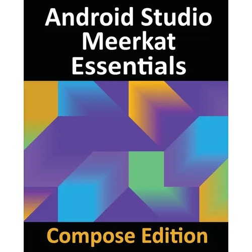 Android Studio Meerkat Essentials - Compose Edition: Developing Android Apps with Android Studio, Jetpack Compose, and Kotlin