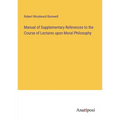 Manual of Supplementary References to the Course of Lectures upon Moral Philosophy