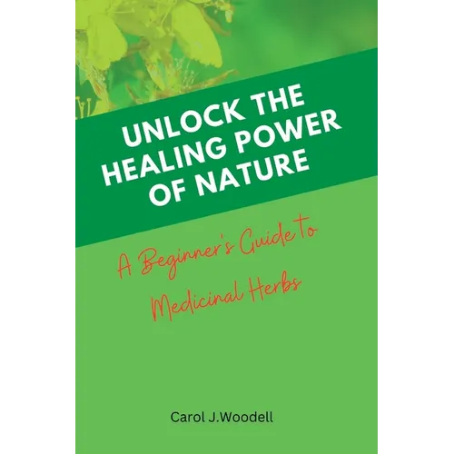 Unlock The Healing Power of Nature: A Beginner's Guide to Medicinal Herbs
