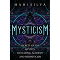 Mysticism: Secrets of the Mystics, Occultism, Alchemy and Hermeticism