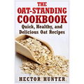 The Oat-Standing Cookbook: Quick, Healthy, and Delicious Oat Recipes