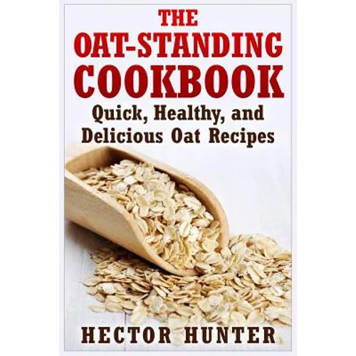 The Oat-Standing Cookbook: Quick, Healthy, and Delicious Oat Recipes