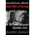 Emotional Abuse Silent Killer of Marriage - A Recovering Abuser Speaks Out