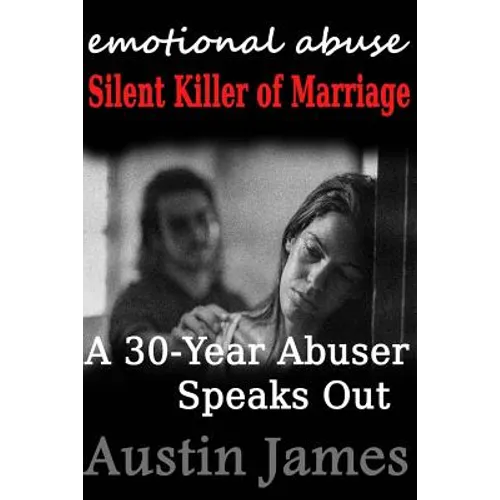 Emotional Abuse Silent Killer of Marriage - A Recovering Abuser Speaks Out