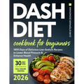 Dash Diet Cookbook for Beginners: 1800 Days of Delicious Low-Sodium Recipes to Lower Blood Pressure and Enhance Health. Includes Full-Color Photos and