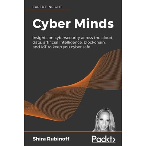Cyber Minds: Insights on cybersecurity across the cloud, data, artificial intelligence, blockchain, and IoT to keep you cyber safe