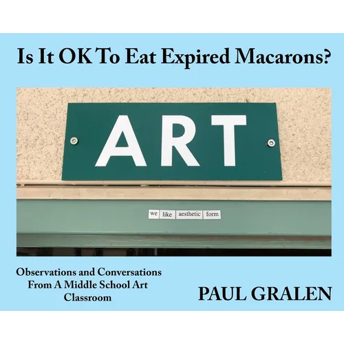 Is It OK To Eat Expired Macarons?: Observations And Conversations From A Middle School Art Classroom