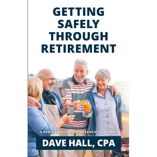 Getting Safely Through Retirement: A New Paradigm in Retirement Planning