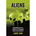Aliens: Mystifying True Stories of Alleged Alien Encounters
