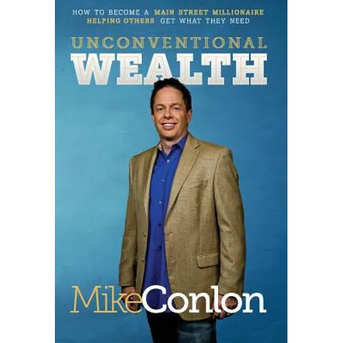 Unconventional Wealth: How to Become A Main Street Millionaire Helping Others Get What They Need