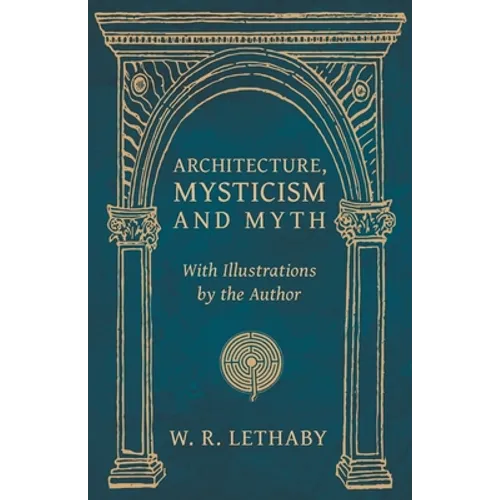 Architecture, Mysticism and Myth - With Illustrations by the Author