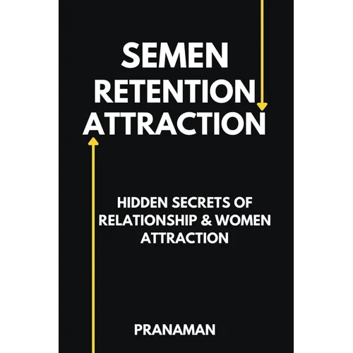 Semen Retention Attraction: Hidden Secrets of Attraction & Relationship
