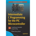 Intermediate C Programming for the PIC Microcontroller: Simplifying Embedded Programming