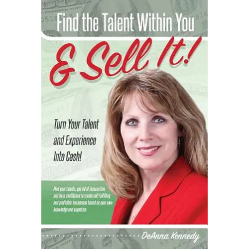 Find The Talent Within You and Sell It!: Turn Your Talent and Experience Into Cash!
