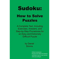 Sudoku: How to Solve Puzzles: A Complete Text, Including Exercises, Answers, and Step-by-Step Procedures for an Easy and Extremely Difficult Puzzle