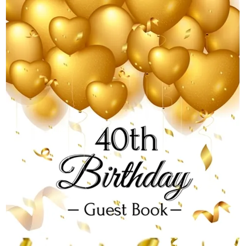 40th Birthday Guest Book: An Elegant Gold Balloon Hearts Keepsake for a 40th Birthday - Square Hardcover Guest Sign-In Book with 105 Pages for Wishes,