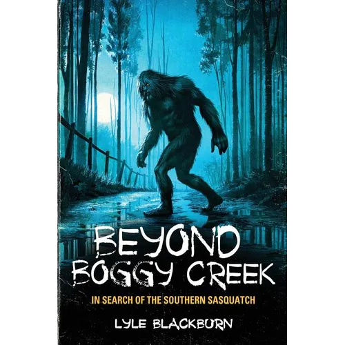 Beyond Boggy Creek: In Search of the Southern Sasquatch