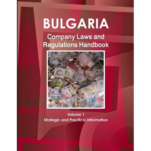 Bulgaria Company Laws and Regulations Handbook Volume 1 Strategic Information and Regulations