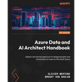 Azure Data and AI Architect Handbook: Adopt a structured approach to designing data and AI solutions at scale on Microsoft Azure