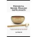 Powerful Sound Healing Instruments: An In-Depth Demonstration, How to Become a Sound Healer, Techniques for Bowls, Gongs, Flutes, Chimes and More