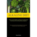 Alkaline Diet: Delicious And Straightforward Recipes For Optimal Body Detoxification And Acid-Base Balance Regulation (Delicious And Nutritious Recipe