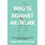 Wages Against Artwork: Decommodified Labor and the Claims of Socially Engaged Art - Paperback
