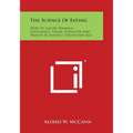 The Science of Eating: How to Insure Stamina, Endurance, Vigor, Strength and Health in Infancy, Youth and Age