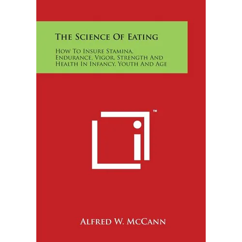 The Science of Eating: How to Insure Stamina, Endurance, Vigor, Strength and Health in Infancy, Youth and Age