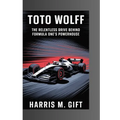 Toto Wolff: The Relentless Drive Behind Formula One's Powerhouse