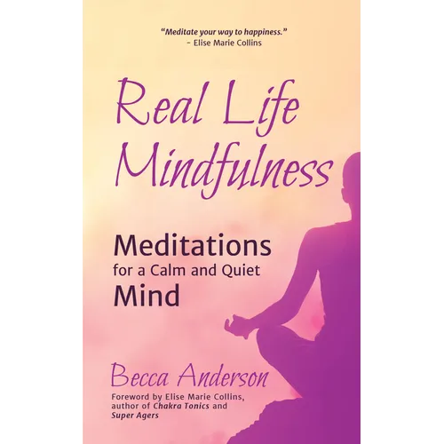 Real Life Mindfulness: Meditations for a Calm and Quiet Mind