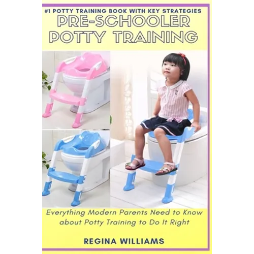 Pre-Schooler Potty Training: Everything Modern Parents Need to Know about Potty Training to Do It Right