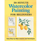 30-Minute Watercolor Painting for Beginners: Easy Step-By-Step Lessons and Techniques - Paperback
