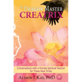 The Dragon Master Creatrix: Conversations with a Female Spiritual Teacher for these New Times
