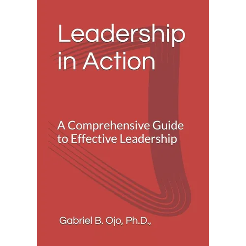 Leadership in Action: A Comprehensive Guide to Effective Leadership