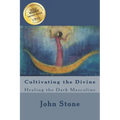 Cultivating the Divine: Healing the Dark Masculine