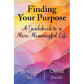 Finding Your Purpose: A Guidebook to a More Meaningful Life
