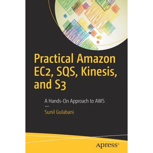 Practical Amazon Ec2, Sqs, Kinesis, and S3: A Hands-On Approach to AWS