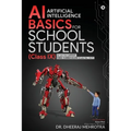 AI - Artificial Intelligence Basics For School Students (Class IX): As per the latest CBSE curriculum (Code No. 417)