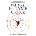 Tick Tock, It's LYME O'clock: A Warrior's Guide to Reclaiming Health & Happiness