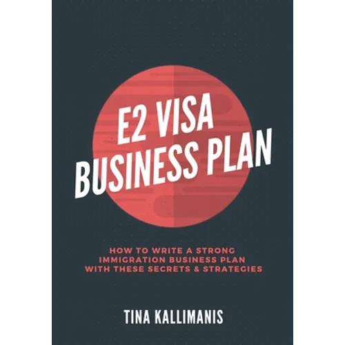 E2 Visa Business Plan: How To Write A Strong Immigration Business Plan With These Secrets and Strategies
