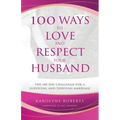 100 Ways to Love and Respect Your Husband: The 100 Day Challenge for a Surviving and Thriving Marriage
