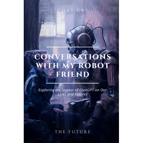 Conversations with my robot friend: Exploring the Impact of ChatGPT on Our Lives and Futures